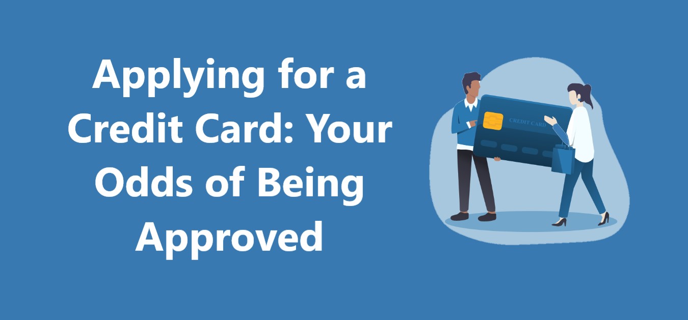 Applying for a Credit Card: Your Odds of Being Approved