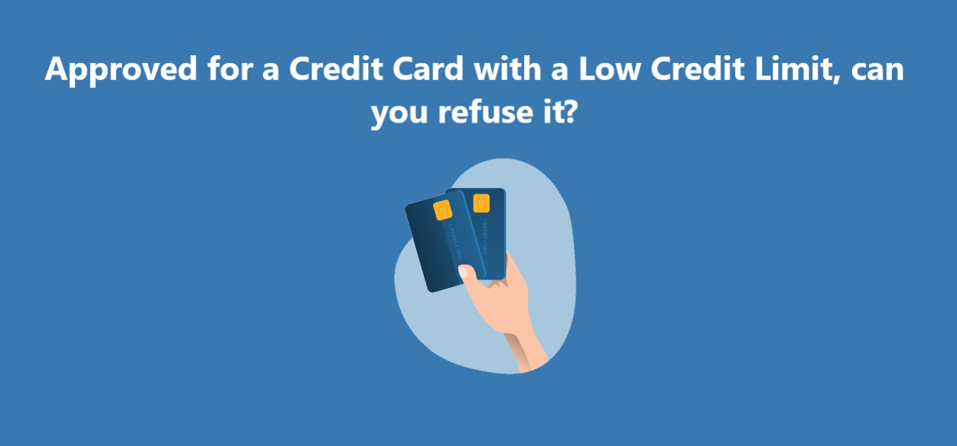 Approved for a Credit Card with a Low Credit Limit, can you refuse it?