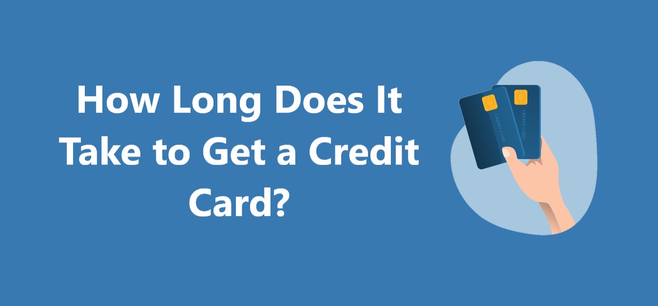 How Long Does It Take to Get a Credit Card?