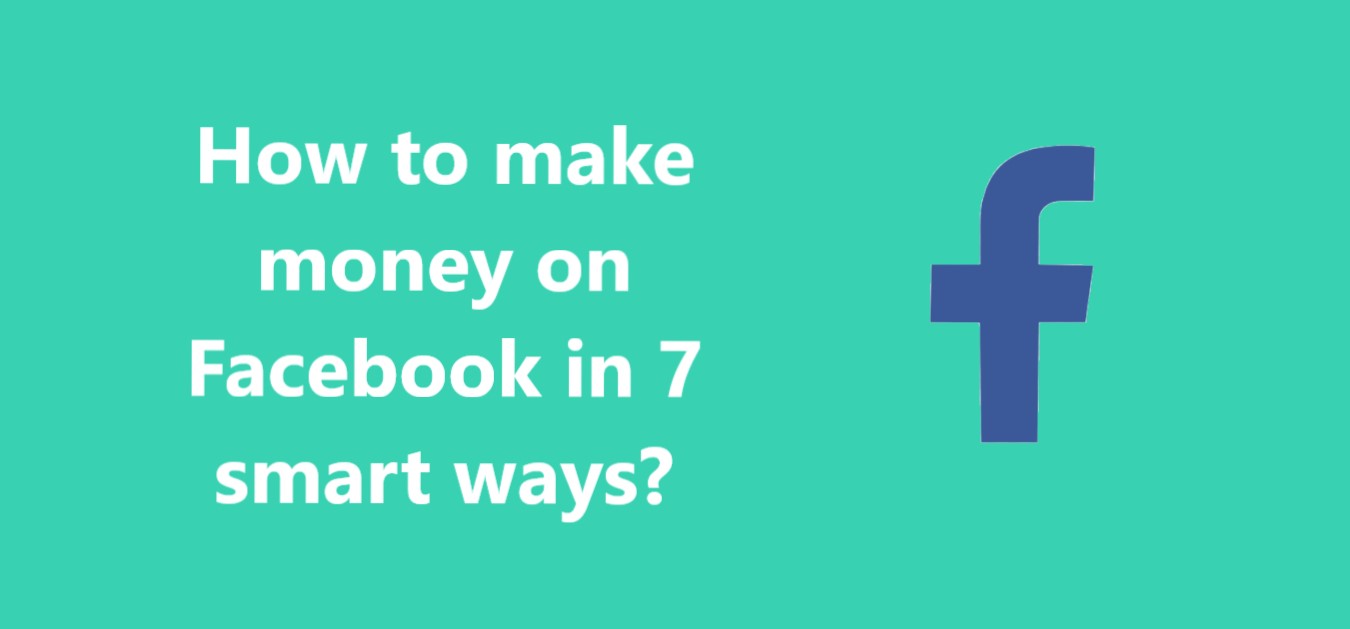 How to make money on Facebook in 7 smart ways?