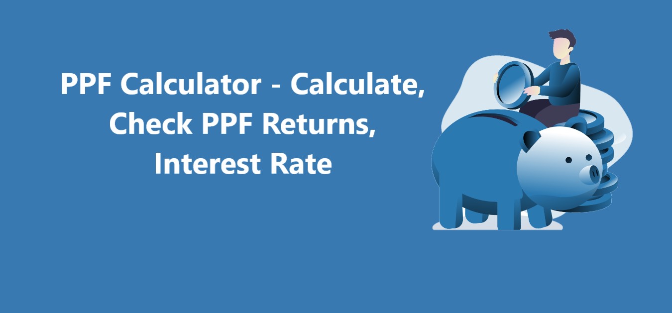 PPF Calculator - Calculate, Check PPF Returns, Interest Rate