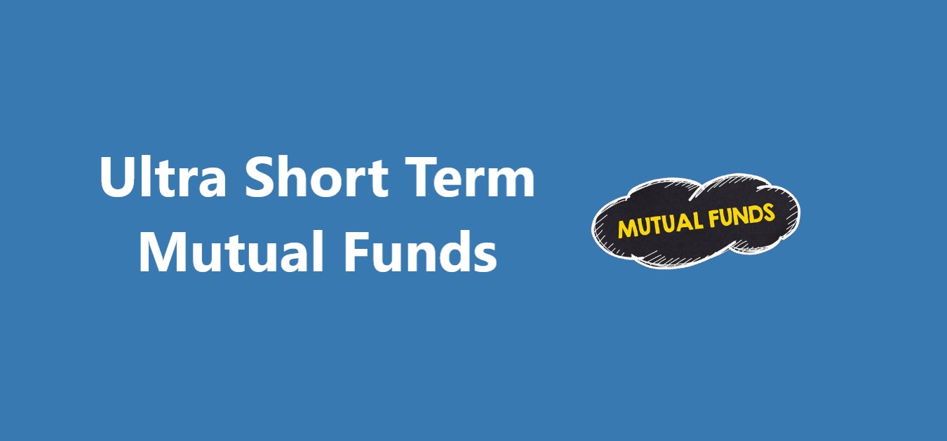 Ultra Short Term Mutual Funds